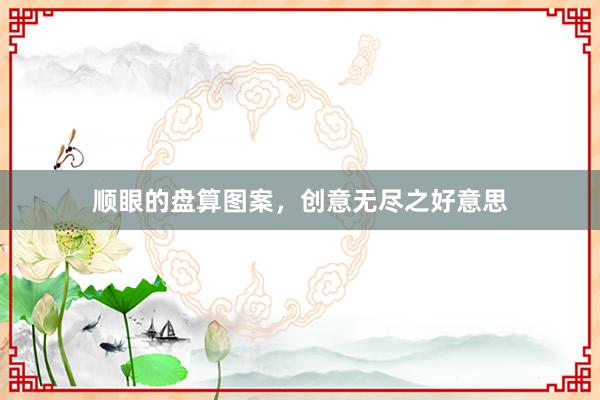 顺眼的盘算图案，创意无尽之好意思